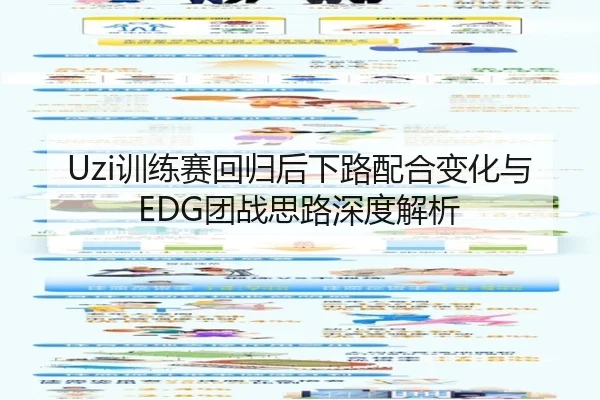 Uzi训练赛回归后下路配合变化与EDG团战思路深度解析