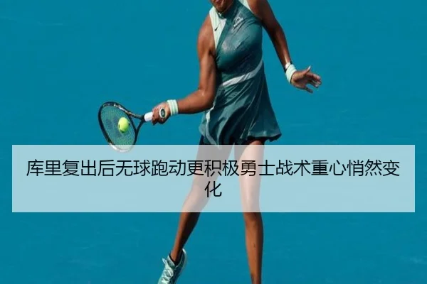 库里复出后无球跑动更积极勇士战术重心悄然变化